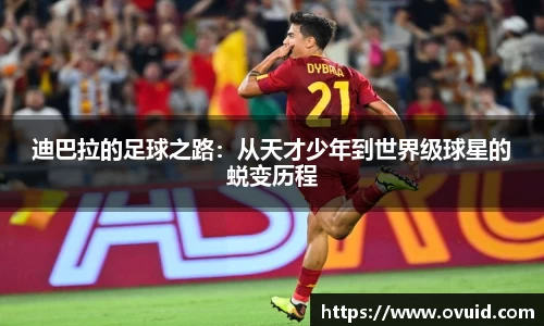 迪巴拉的足球之路：从天才少年到世界级球星的蜕变历程