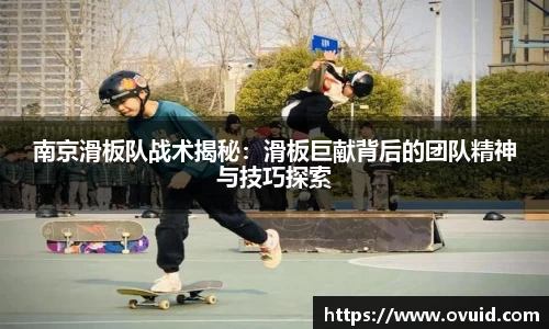 南京滑板队战术揭秘：滑板巨献背后的团队精神与技巧探索